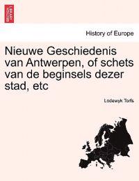 Nieuwe Geschiedenis van Antwerpen, of schets van de beginsels dezer stad, etc