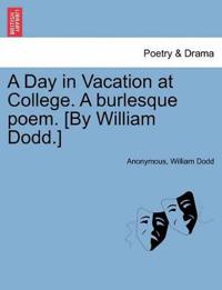 A Day in Vacation at College. a Burlesque Poem. [by William Dodd.]