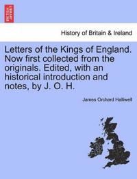 Letters of the Kings of England. Now first collected from the originals. Edited, with an historical introduction and notes, by J. O. H.
