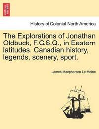 The Explorations of Jonathan Oldbuck, F.G.S.Q., in Eastern Latitudes. Canadian History, Legends, Scenery, Sport.