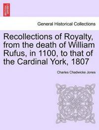 Recollections of Royalty, from the death of William Rufus, in 1100, to that of the Cardinal York, 1807