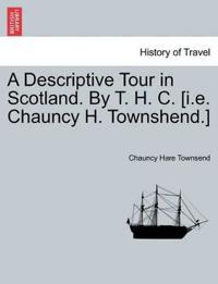 A Descriptive Tour in Scotland. by T. H. C. [I.E. Chauncy H. Townshend.]
