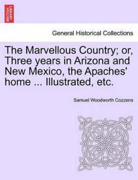 The Marvellous Country; or, Three years in Arizona and New Mexico, the Apaches' home ... Illustrated, etc.