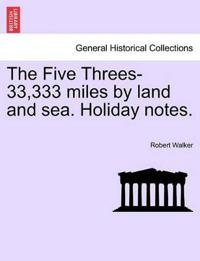 The Five Threes-33,333 Miles by Land and Sea. Holiday Notes.