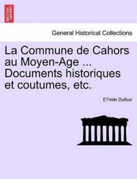 La Commune de Cahors Au Moyen-Age ... Documents Historiques Et Coutumes, Etc.