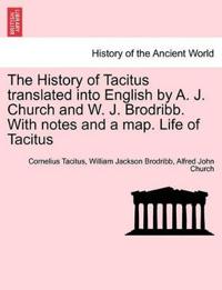 The History of Tacitus Translated Into English by A. J. Church and W. J. Brodribb. with Notes and a Map. Life of Tacitus