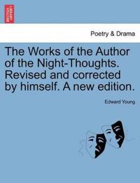 The Works of the Author of the Night-Thoughts. Revised and Corrected by Himself. a New Edition.