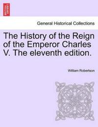 The History of the Reign of the Emperor Charles V. the Eleventh Edition. Volume II.