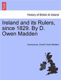 Ireland and Its Rulers, Since 1829. by D. Owen Madden