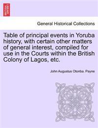 Table of Principal Events in Yoruba History, with Certain Other Matters of General Interest, Compiled for Use in the Courts Within the British Colony of Lagos, Etc.