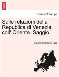 Sulle Relazioni Della Republica Di Venezia Coll' Oriente. Saggio.