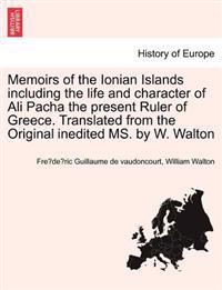Memoirs of the Ionian Islands including the life and character of Ali Pacha the present Ruler of Greece. Translated from the Original inedited MS. by W. Walton