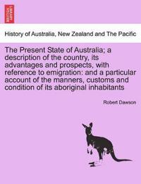 The Present State of Australia; a description of the country, its advantages and prospects, with reference to emigration