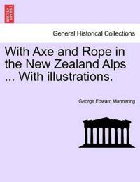With Axe and Rope in the New Zealand Alps ... with Illustrations.