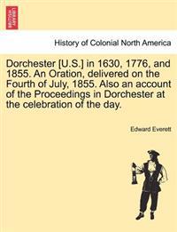 Dorchester [U.S.] in 1630, 1776, and 1855. an Oration, Delivered on the Fourth of July, 1855. Also an Account of the Proceedings in Dorchester at the Celebration of the Day.