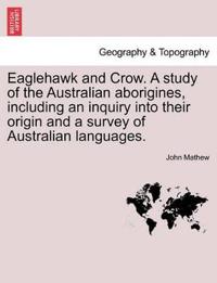 Eaglehawk and Crow. a Study of the Australian Aborigines, Including an Inquiry Into Their Origin and a Survey of Australian Languages.