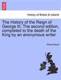 The History of the Reign of George III. The second edition, completed to the death of the King by an anonymous writer