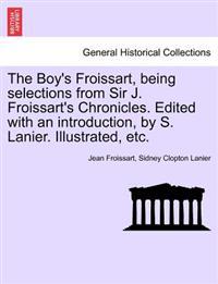 The Boy's Froissart, Being Selections from Sir J. Froissart's Chronicles. Edited with an Introduction, by S. Lanier. Illustrated, Etc.