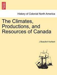 The Climates, Productions, and Resources of Canada