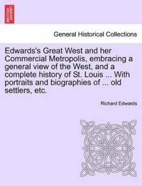 Edwards's Great West and her Commercial Metropolis, embracing a general view of the West, and a complete history of St. Louis ... With portraits and biographies of ... old settlers, etc.