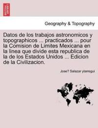 Datos de los trabajos astronomicos y topographicos ... practicados ... pour la Comision de Limites Mexicana en la linea que divide esta republica de la de los Estados Unidos ... Edicion de la Civilizacion.