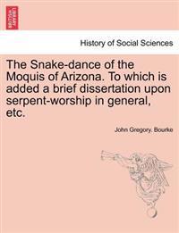 The Snake-dance of the Moquis of Arizona. To which is added a brief dissertation upon serpent-worship in general, etc.