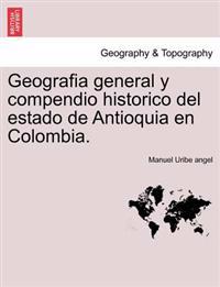 Geografia general y compendio historico del estado de Antioquia en Colombia.