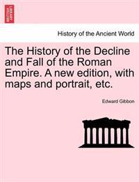 The History of the Decline and Fall of the Roman Empire. A new edition, with maps and portrait, etc.
