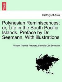 Polynesian Reminiscences; Or, Life in the South Pacific Islands. Preface by Dr. Seemann. with Illustrations