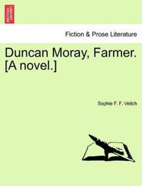 Duncan Moray, Farmer. [A Novel.] Vol. I