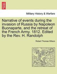 Narrative of Events During the Invasion of Russia by Napoleon Buonaparte, and the Retreat of the French Army. 1812. Edited by the REV. H. Randolph Second Edition.