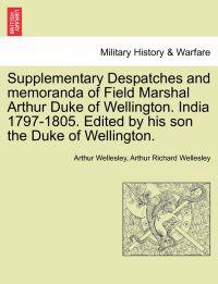 Supplementary Despatches, Correspondenc and Memoranda of Field Marshal