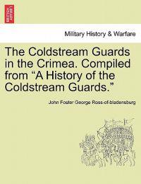 The Coldstream Guards in the Crimea. Compiled from a History of the Coldstream Guards.