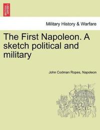 The First Napoleon. a Sketch Political and Military
