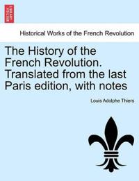The History of the French Revolution. Translated from the last Paris edition, with notes