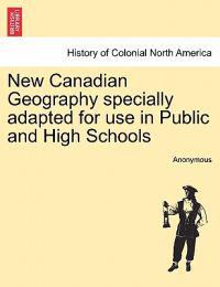 New Canadian Geography Specially Adapted for Use in Public and High Schools