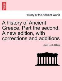 A history of Ancient Greece. Part the second. A new edition, with corrections and additions