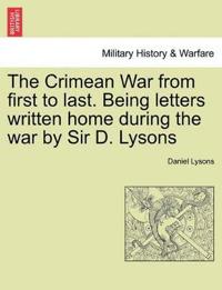 The Crimean War from First to Last. Being Letters Written Home During the War by Sir D. Lysons