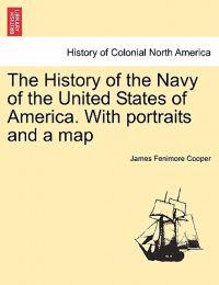 The History of the Navy of the United States of America. with Portraits and a Map