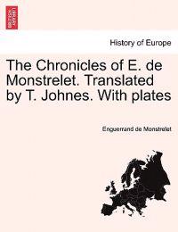 The Chronicles of E. de Monstrelet. Translated by T. Johnes. with Plates. Vol. XI