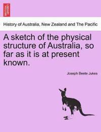 A Sketch of the Physical Structure of Australia, So Far as It Is at Present Known.