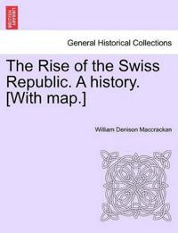The Rise of the Swiss Republic. a History. [With Map.]