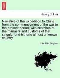 Narrative of the Expedition to China, from the Commencement of the War to the Present Period; With Sketches of the Manners and Customs of That Singular and Hitherto Almost Unknown Country. Vol. II