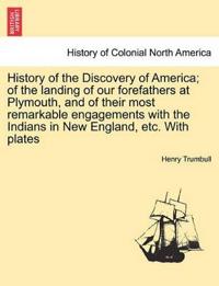 History of the Discovery of America; Of the Landing of Our Forefathers at Plymouth, and of Their Most Remarkable Engagements with the Indians in New England, Etc. with Plates