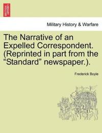 The Narrative of an Expelled Correspondent. (Reprinted in Part from the "Standard" Newspaper.).