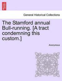 The Stamford Annual Bull-Running. [A Tract Condemning This Custom.]