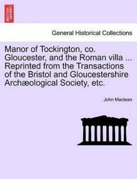 Manor of Tockington, Co. Gloucester, and the Roman Villa ... Reprinted from the Transactions of the Bristol and Gloucestershire Archaeological Society, Etc.