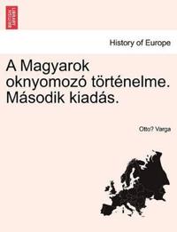A Magyarok Oknyomozo Tortenelme. Masodik Kiadas.