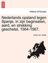 Nederlands Opstand Tegen Spanje, in Zijn Beginselen, Aard, En Strekking Geschetst, 1564-1567.