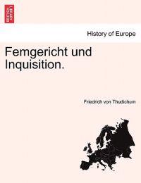 Femgericht Und Inquisition.